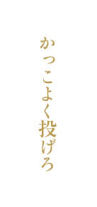 かっこよく投げろ