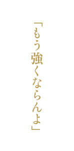「もう強くならんよ」