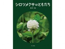 鈴木純さんの写真絵本「シロツメクサはともだち」　あなたにはどう見える？身近な植物、五感を使って目を向けてみて