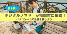 日本初！「デジタルノマド」が福岡市に集結！パソコン一つで世界を旅しよう