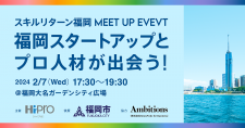 「スタートアップの先進都市 福岡」でイベント開催！福岡スタートアップとプロ人材が出会うMEET UP EVENT、2月7日開催