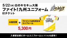 福岡ソフトバンクホークスは5月22日（水）に『白のキセキ2024in大阪』を開催。当日はファイト！九州2024ユニフォーム付きチケットを限定発売する